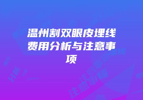 温州割双眼皮埋线费用分析与注意事项