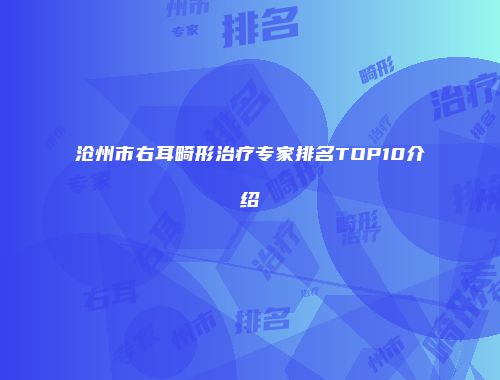 沧州市右耳畸形治疗专家排名TOP10介绍