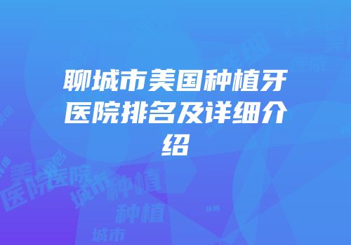 聊城市美国种植牙医院排名及详细介绍