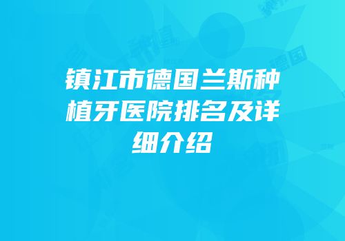 镇江市德国兰斯种植牙医院排名及详细介绍