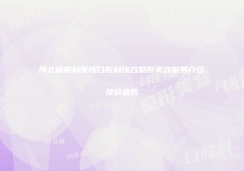 河北省眼科医院口腔科综合整形美容服务介绍及价格表