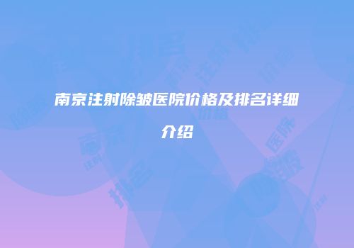 南京注射除皱医院价格及排名详细介绍