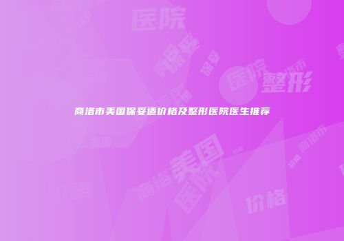 商洛市美国保妥适价格及整形医院医生推荐