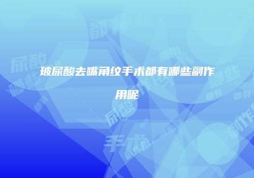 玻尿酸去嘴角纹手术都有哪些副作用呢