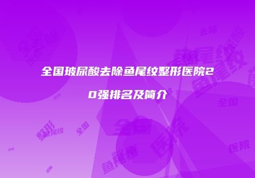 全国玻尿酸去除鱼尾纹整形医院20强排名及简介