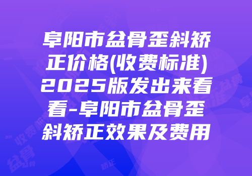 阜阳市盆骨歪斜矫正价格(收费标准)2025版发出来看看-阜阳市盆骨歪斜矫正效果及费用