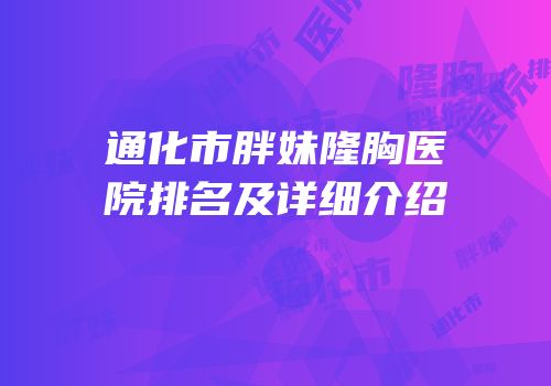 通化市胖妹隆胸医院排名及详细介绍