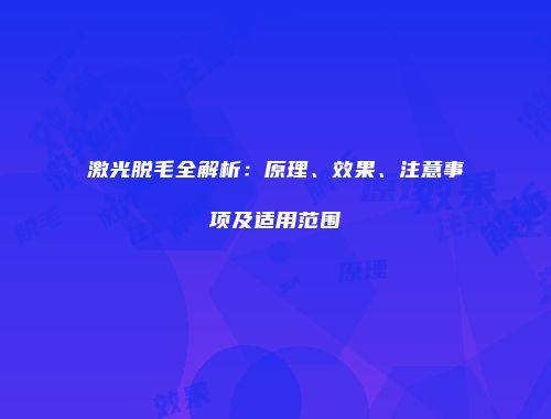 激光脱毛全解析：原理、效果、注意事项及适用范围