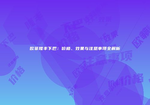 欧菲隆丰下巴：价格、效果与注意事项全解析