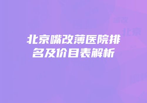 北京嘴改薄医院排名及价目表解析