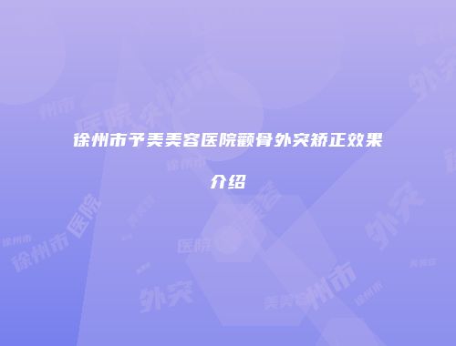 徐州市予美美容医院颧骨外突矫正效果介绍