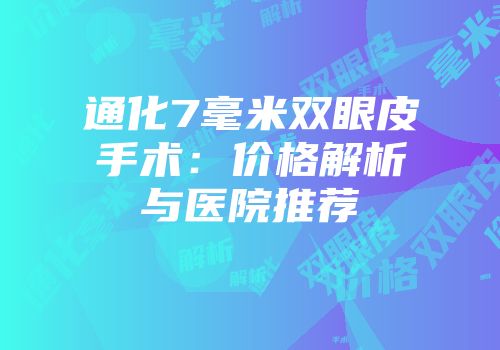 通化7毫米双眼皮手术：价格解析与医院推荐