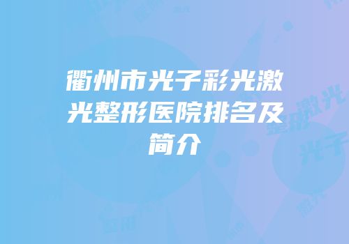 衢州市光子彩光激光整形医院排名及简介