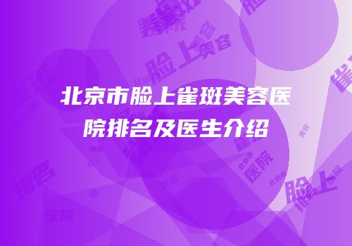 北京市脸上雀斑美容医院排名及医生介绍