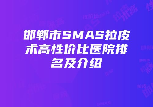 邯郸市SMAS拉皮术高性价比医院排名及介绍