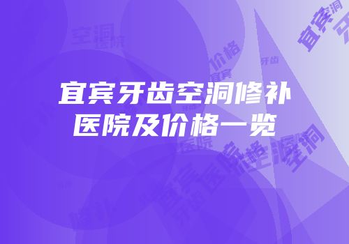宜宾牙齿空洞修补医院及价格一览