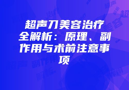 超声刀美容治疗全解析：原理、副作用与术前注意事项
