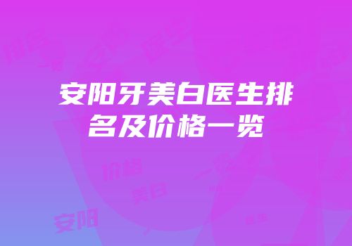 安阳牙美白医生排名及价格一览