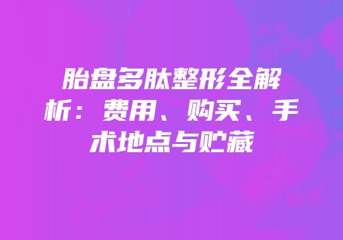 胎盘多肽整形全解析：费用、购买、手术地点与贮藏
