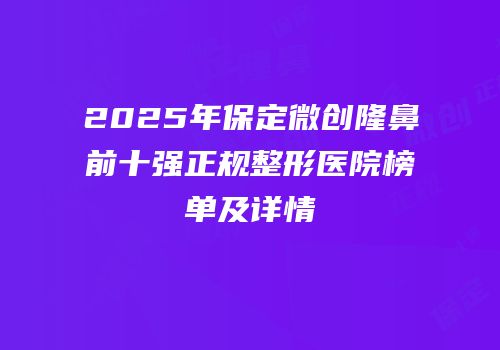 2025年保定微创隆鼻前十强正规整形医院榜单及详情