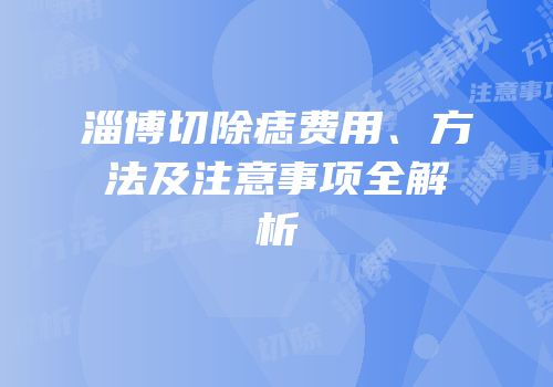 淄博切除痣费用、方法及注意事项全解析