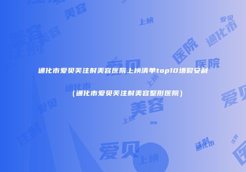 通化市爱贝芙注射美容医院上榜清单top10墙裂安利（通化市爱贝芙注射美容整形医院）