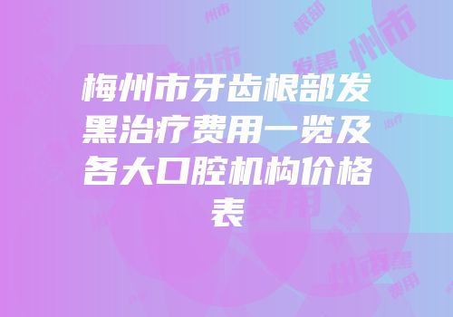 梅州市牙齿根部发黑治疗费用一览及各大口腔机构价格表