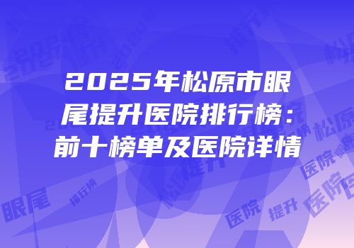 2025年松原市眼尾提升医院排行榜：前十榜单及医院详情