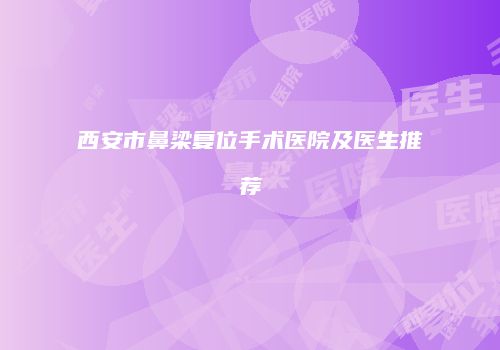 西安市鼻梁复位手术医院及医生推荐