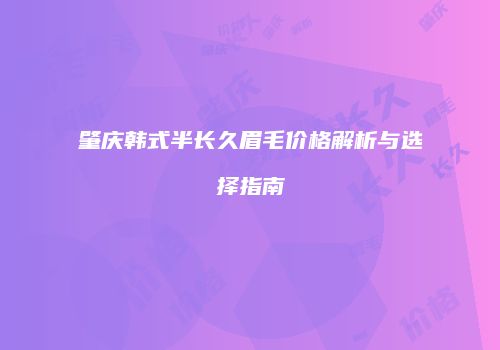 肇庆韩式半长久眉毛价格解析与选择指南