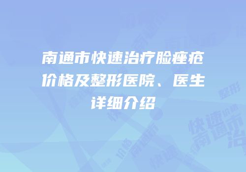 南通市快速治疗脸痤疮价格及整形医院、医生详细介绍