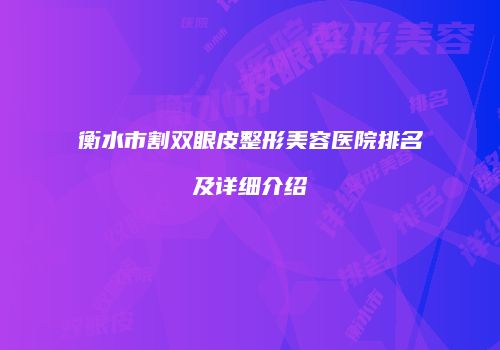 衡水市割双眼皮整形美容医院排名及详细介绍