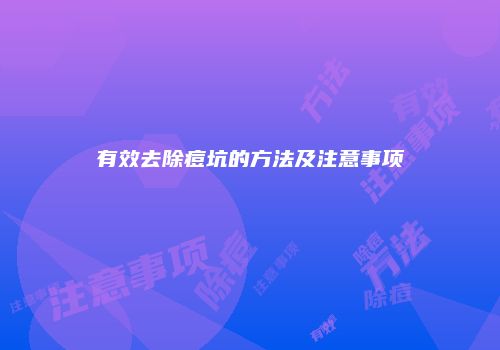 有效去除痘坑的方法及注意事项