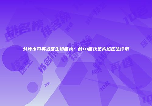 蚌埠市耳再造医生排名榜：前10名技艺高超医生详解