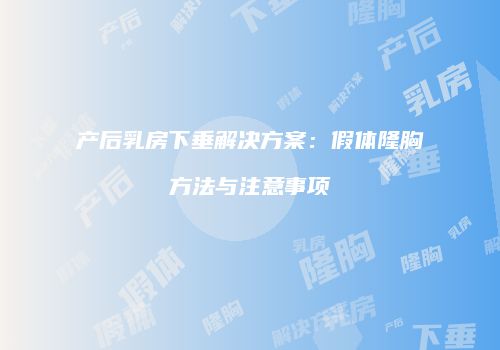 产后乳房下垂解决方案：假体隆胸方法与注意事项