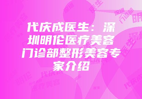 代庆成医生：深圳明伦医疗美容门诊部整形美容专家介绍