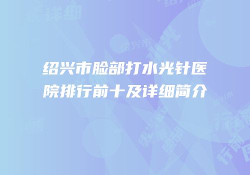 绍兴市脸部打水光针医院排行前十及详细简介