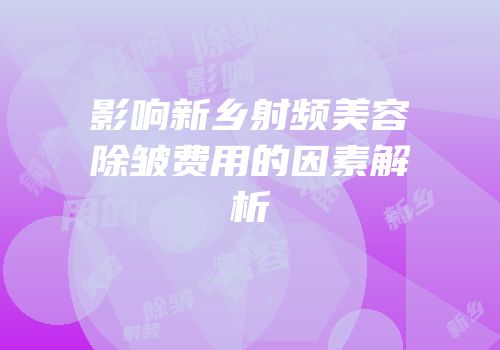 影响新乡射频美容除皱费用的因素解析
