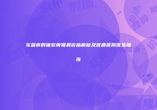 东营市假体软骨隆鼻价格解析及优质医院医生推荐