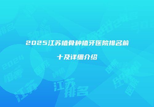 2025江苏植骨种植牙医院排名前十及详细介绍