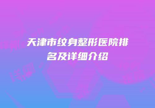 天津市纹身整形医院排名及详细介绍