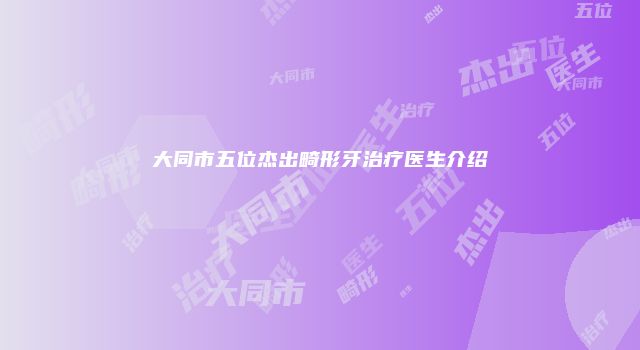 大同市五位杰出畸形牙治疗医生介绍