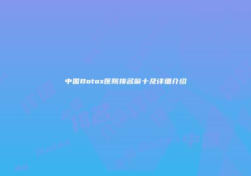 中国Botox医院排名前十及详细介绍