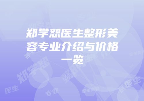 郑学恕医生整形美容专业介绍与价格一览