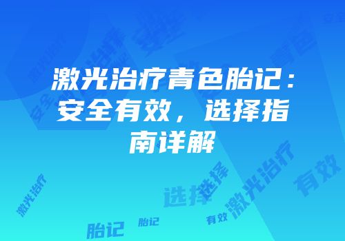 激光治疗青色胎记：安全有效，选择指南详解