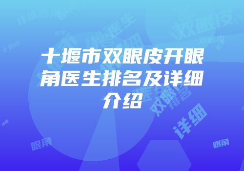 十堰市双眼皮开眼角医生排名及详细介绍