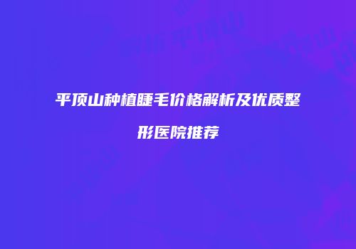 平顶山种植睫毛价格解析及优质整形医院推荐