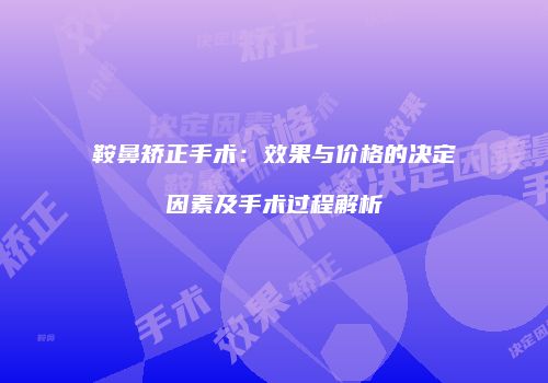 鞍鼻矫正手术：效果与价格的决定因素及手术过程解析