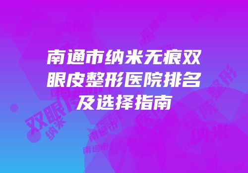 南通市纳米无痕双眼皮整形医院排名及选择指南