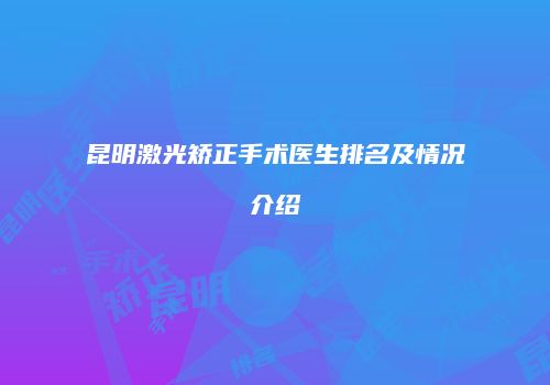 昆明激光矫正手术医生排名及情况介绍